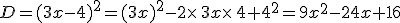 D=(3x-4)^2=(3x)^2-2\times  \,3x\times  \,4+4^2=9x^2-24x+16